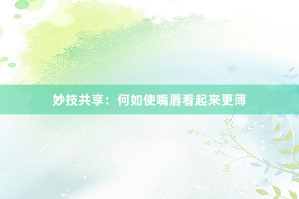 妙技共享：何如使嘴唇看起来更薄
